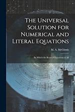 The Universal Solution for Numerical and Literal Equations; by Which the Roots of Equations of All 