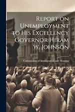 Report on Unemployment to His Excellency Governor Hiram W. Johnson 