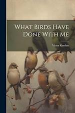 What Birds Have Done With Me 