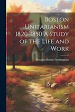 Boston Unitarianism 1820-1850 A Study of the Life and Work 