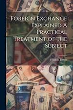 Foreign Exchange Explained A Practical Treatment of the Subject 