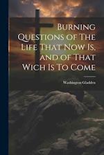 Burning Questions of The Life That Now Is, and of That Wich Is To Come 
