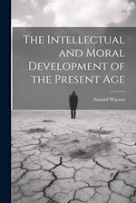 The Intellectual and Moral Development of the Present Age 
