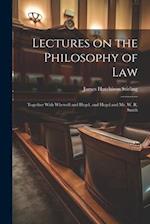 Lectures on the Philosophy of Law: Together With Whewell and Hegel, and Hegel and Mr. W. R. Smith 