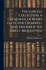 The Carlyle Collection. A Catalogue of Books on Oliver Cromwell and Frederick the Great, Bequeathed 