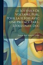 Le Sottisier de Voltaire, Publ. Pour la 1e Fois Avec une Préface par L. Léouzon Le Duc 