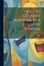 Hints to Country Bumpkins, By a Country Bumpkin 