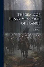 The Seals of Henry VI as King of France 