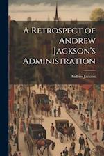 A Retrospect of Andrew Jackson's Administration 