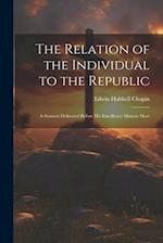 The Relation of the Individual to the Republic: A Sermon Delivered Before His Excellency Marcus Mort 