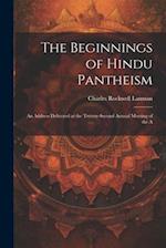 The Beginnings of Hindu Pantheism: An Address Delivered at the Twenty-second Annual Meeting of the A 