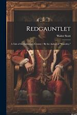 Redgauntlet: A Tale of the Eighteenth Century / By the Author of "Waverley." 