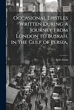 Occasional Epistles Written During a Journey From London to Busrah, in the Gulf of Persia, 