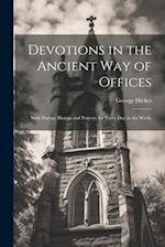 Devotions in the Ancient way of Offices: With Psalms, Hymns and Prayers, for Every day in the Week, 