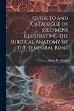 Guide to and Catalogue of Specimens Illustrating the Surgical Anatomy of the Temporal Bone 