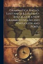 Grammatica Anglo-Lusitanica & Lusitano-Anglica or a New Grammar English and Portuguese and Portu 