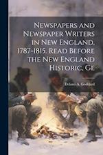 Newspapers and Newspaper Writers in New England, 1787-1815. Read Before the New England Historic, Ge 
