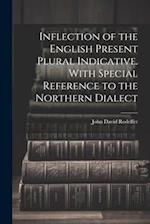 Inflection of the English Present Plural Indicative. With Special Reference to the Northern Dialect 