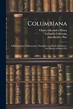 Columbiana: A Bibliography of Manuscripts, Pamphlets and Books Relating to the History of King's Col 