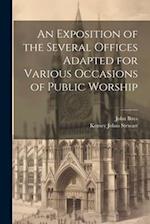 An Exposition of the Several Offices Adapted for Various Occasions of Public Worship 
