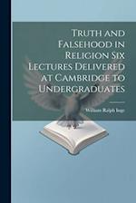 Truth and Falsehood in Religion Six Lectures Delivered at Cambridge to Undergraduates 