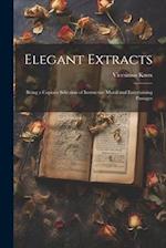Elegant Extracts: Being a Copious Selection of Instructive Moral and Entertaining Passages 
