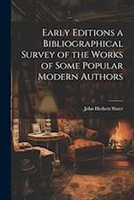 Early Editions a Bibliographical Survey of the Works of Some Popular Modern Authors 
