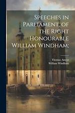 Speeches in Parliament, of the Right Honourable William Windham; 
