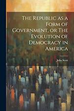 The Republic as a Form of Government, or The Evolution of Democracy in America 
