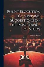 Pulpit Elocution Comprising Suggestions on the Importance of Study 
