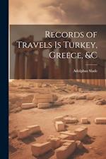 Records of Travels is Turkey, Greece, &c 