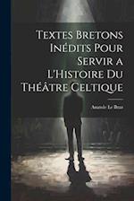 Textes Bretons Inédits Pour Servir a L'Histoire du Théâtre Celtique 