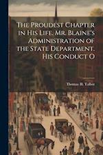The Proudest Chapter in his Life. Mr. Blaine's Administration of the State Department. His Conduct O 
