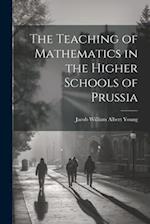 The Teaching of Mathematics in the Higher Schools of Prussia 