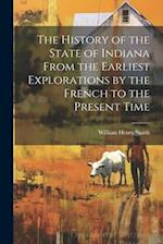 The History of the State of Indiana From the Earliest Explorations by the French to the Present Time 