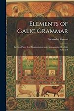 Elements of Galic Grammar: In Four Parts: I. of Pronunciation and Orthography; II. of the Parts of S 