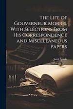 The Life of Gouverneur Morris, With Selections From His Correspondence and Miscellaneous Papers 