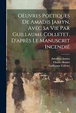 OEuvres poétiques de Amadis Jamyn, avec sa vie par Guillaume Colletet, d'après le manuscrit incendié