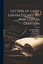 Letters of Lady Louisa Stuart to Miss Louisa Clinton 