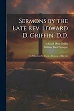 Sermons by the Late Rev. Edward D. Griffin, D.D.: To Which is Pre Fixed a Memoir of His Life 