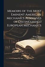 Memoirs of the Most Eminent American Mechanics Also Lives of Distinguished European Mechanics 