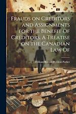 Frauds on Creditors and Assignments for the Benefit Of Creditors. A Treatise on the Canadian law Of 