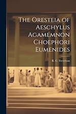 The Oresteia of Aeschylus Agamemnon Choephori Eumenides 