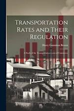 Transportation Rates and Their Regulation; a Study of the Transportation Costs of Commerce 