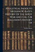 Analytical Index to Sir John W. Kaye's History Of the Sepoy war and Col. G.B. Malleson's History Of 