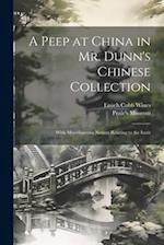 A Peep at China in Mr. Dunn's Chinese Collection: With Miscellaneous Notices Relating to the Instit 