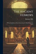 The Ancient Hebrews: With an Introductory Essay Concerning the World Before the Flood 