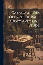 Catalogue Des Oeuvres De Paul Baudry Avec une Etude