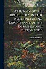 A History of the British Freshwater Algæ, Including Descriptions of the Desmideæ and Diatomace 