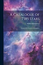 A Catalogue of 7385 Stars: Chiefly in the Southern Hemisphere 